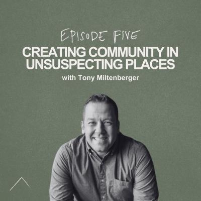 Creating Community in Unsuspecting Places - w/ Tony Miltenberger Creating Community in Unsuspecting Places - w/ Tony Miltenberger