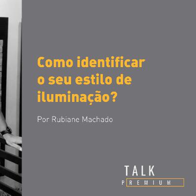 Talk Premium "Iuminação": Como identificar o seu estilo de iluminação?