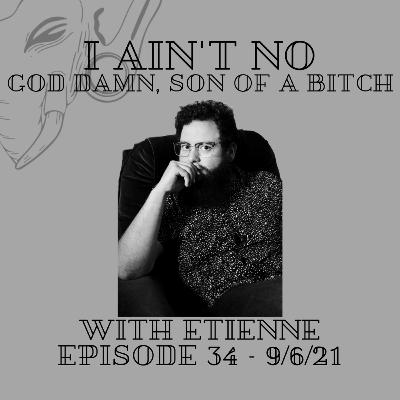 Episode 34: I Ain't No Goddamn Son Of A Bitch - Etienne