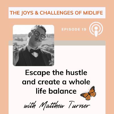 19. How To Escape The Hustle And Be Free To Create A Whole Life Balance - with Matthew Turner 19. How To Escape The Hustle And Be Free To Create A Whole Life Balance - with Matthew Turner