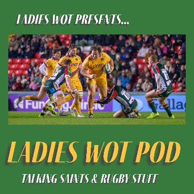 Ladies Wot Pod Series 2!! Episode 18 - Of East Midlands Derbies, shock results in the Top 14 and international debuts