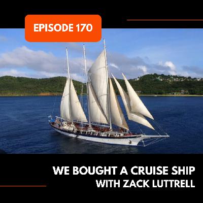 Episode 170: We Bought a Cruise Ship with Zack Luttrell