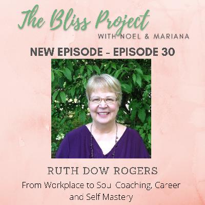 Episode 30: From Workplace to Soul Coaching, Career and Self Mastery with Ruth Dow Rogers
