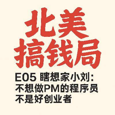 E05 瞎想家小刘：不想做PM的程序员不是好创业者