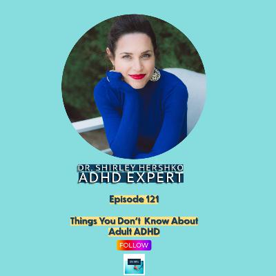 Episode 121. Things You Don't Know About Adult ADHD with Dr. Shirley Hershko