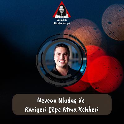 Nevcan Uludaş ile Kariyerini Çöpe Atma Rehberi Nevcan Uludaş ile Kariyerini Çöpe Atma Rehberi