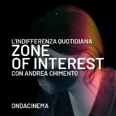 L'indifferenza quotidiana: Zone of Interest con Andrea Chimento - Episodio 24