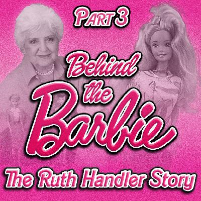 PART THREE: Behind the Barbie - The Ruth Handler Story