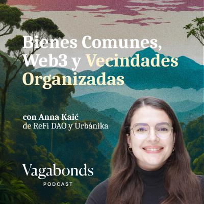 Bienes Comunes, Web3 y Vecindades Organizadas con Anna Kaić de ReFi DAO y Urbánika | Temporada 01 | Episodio 04