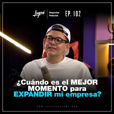 Cuándo es el MEJOR MOMENTO para EXPANDIR mi empresa 🔥 Ep - 102