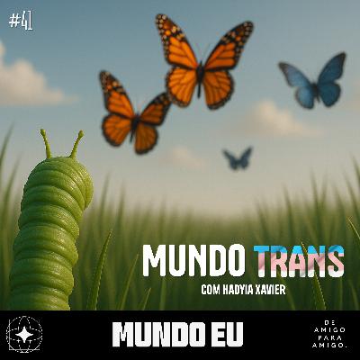Mundo Eu | #41 Mundo Trans com Hadyia Xavier