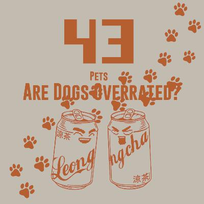 43/ Pets - Are Dogs Overrated?