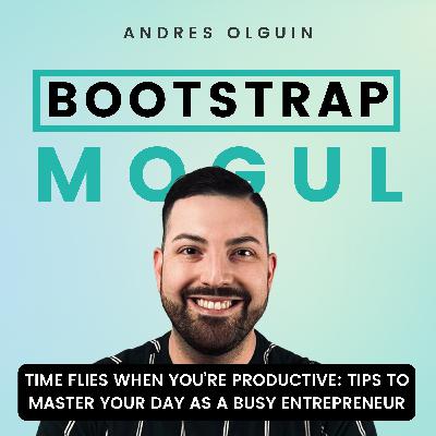 #72: Time Flies When You’re Productive: Tips to Master Your Day as a Busy Entrepreneur