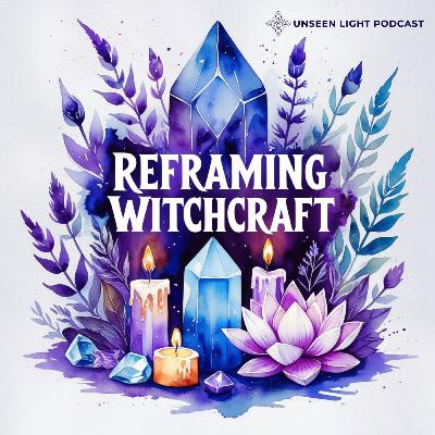 UNSEEN LIGHT: Reframing Witchcraft