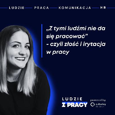 „Z tymi ludźmi nie da się pracować” - czyli złość i irytacja w pracy