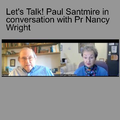 Let’s Talk! Paul Santmire in conversation with Pr Nancy Wright Let’s Talk! Paul Santmire in conversation with Pr Nancy Wright