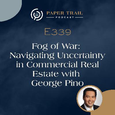 E339 | Fog of War: Navigating Uncertainty in Commercial Real Estate with George Pino