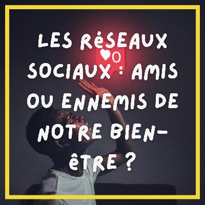 #10. Les réseaux sociaux, amis ou ennemis de notre bien-être ?
