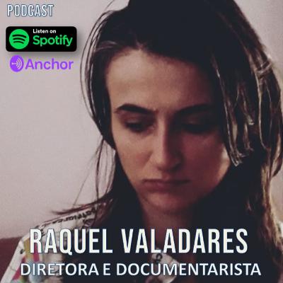 Ep23. RAQUEL VALADARES (DOCUMENTARISTA)