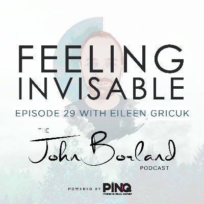 The John Borland Podcast - Episode 29 - 'Feeling Invisable' with Eileen Cricuk