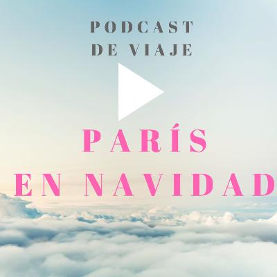 Viajar a PARÍS EN NAVIDAD. Podcast de viaje con consejos para organizar un viaje navideño a la capital de Francia. Guía de viaje para viajar por libre