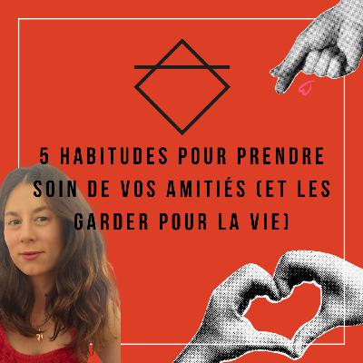 5 habitudes pour prendre soin de vos amitiés (et les garder pour la vie)