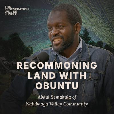 Recommoning Land with Obuntu - Abdul Semakula (Nalubaaga Valley Community)