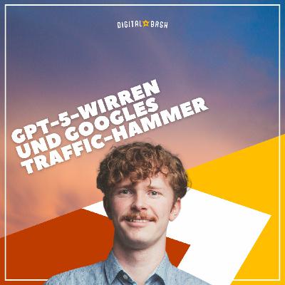 TAP INTO MARKETING Weekly: GPT-5-Wirrwarr und Googles Traffic-Hammer