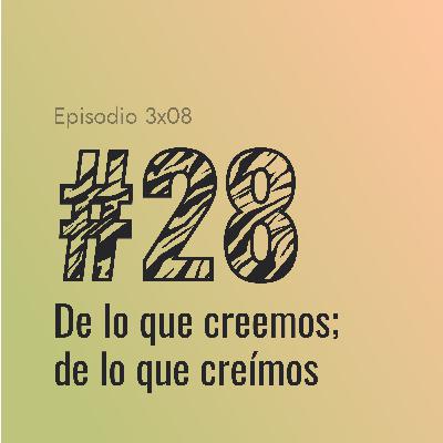 [#28] De lo que creemos; de lo que creímos