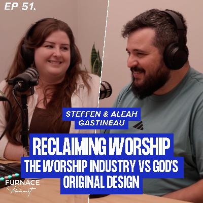 Reclaiming Worship - The Worship Industry vs God's Original Design; Steffen & Aleah Gastineau (Ep 51) Reclaiming Worship - The Worship Industry vs God's Original Design; Steffen & Aleah Gastineau (Ep 51)
