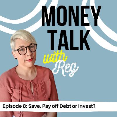 Episode 8: Save, Pay Off Debt or Invest? Episode 8: Save, Pay Off Debt or Invest?