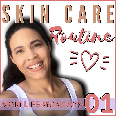 EP01 MOM LIFE MONDAYS: Skin Care Routine