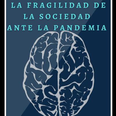 Ep.1 La fragilidad de la sociedad ante la Pandemia