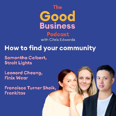 How to find your community, and why we need it more than ever with Samantha Colbert, Francisca Turner Shaik and Leonard Cheong