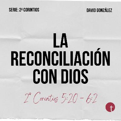 La reconciliación con Dios (2ª Corintios 5:20-6:2) - David González La reconciliación con Dios (2ª Corintios 5:20-6:2) - David González