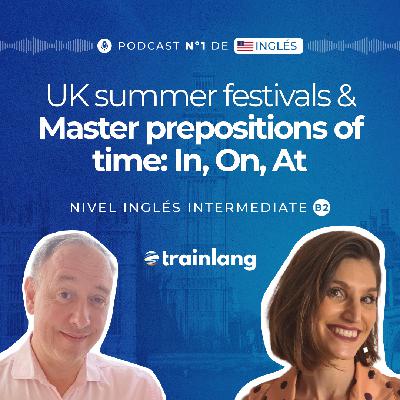 #41 Prepositions of Time: In, On, At | Summer Festivals in the UK |Podcast para aprender inglés | B2