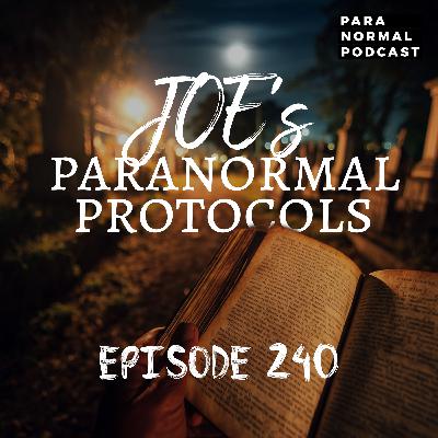 EP 240 - Joe's Paranormal Protocols EP 240 - Joe's Paranormal Protocols