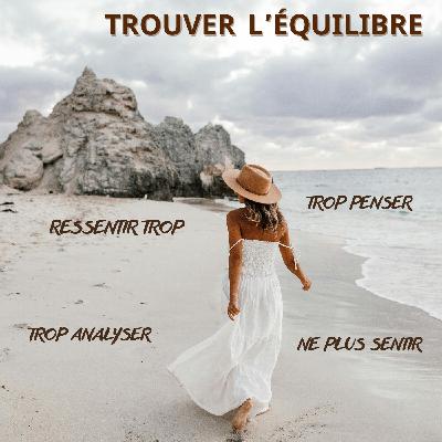Ressentir trop, ne plus sentir, trop analyser : comment trouver l’équilibre