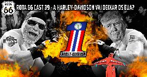 Rota 66 Cast 39 - A Harley-Davidson vai sair dos EUA?
