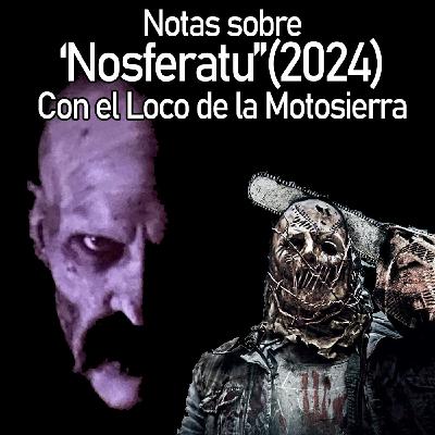 44. Notas sobre 'Nosferatu' (2024), con El Loco de la Motosierra. 44. Notas sobre 'Nosferatu' (2024), con El Loco de la Motosierra.