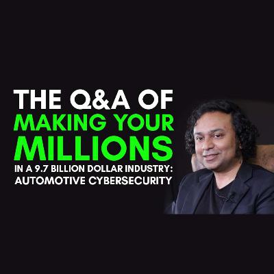 The Q&A of Making Your Millions in a 9.7 Billion Dollar Industry - Automotive Cybersecurity