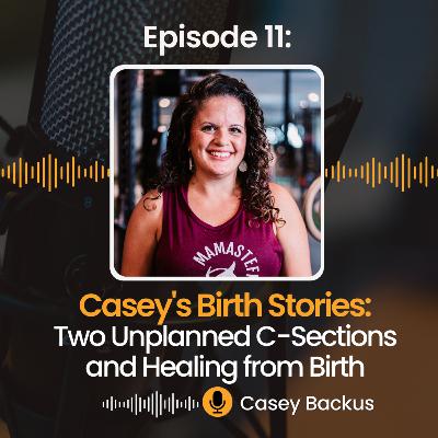 11: Casey's Birth Stories: Unplanned C-Sections and Healing After Birth