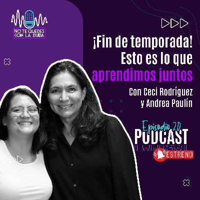 Episodio 20: ¡Fin de temporada! Esto es lo que aprendimos juntos con Ceci Rodríguez, Andrea Paulín e Ittai Flores 🎙️