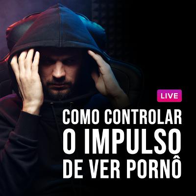 Como controlar os impulsos da pornografia/masturbação Como controlar os impulsos da pornografia/masturbação
