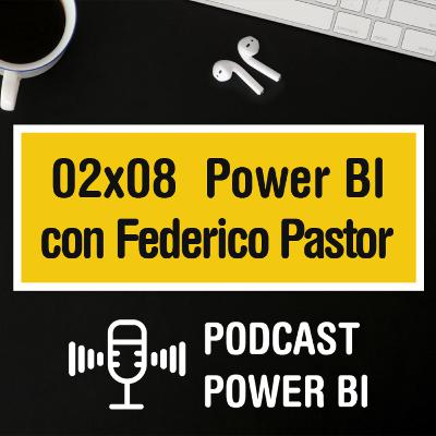 02x08 - Power BI y más con Federico Pastor