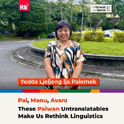 Pai, Manu, Avan: These Paiwan Untranslatables Make Us Rethink Linguistics | #InTaiwanWeSpeak