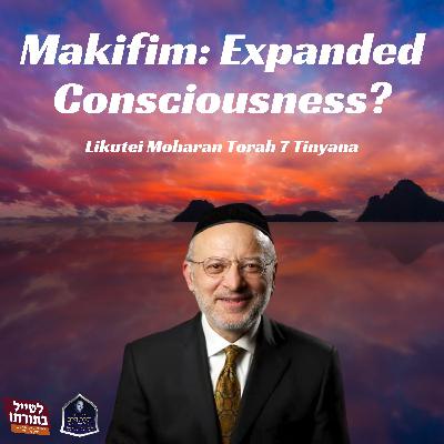 Makifim: Expanded Consciousness? - Kollel Toras Chaim All Shiurim Makifim: Expanded Consciousness? - Kollel Toras Chaim All Shiurim