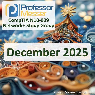Professor Messer's N10-009 Network+ Study Group - December 2025 Professor Messer's N10-009 Network+ Study Group - December 2025
