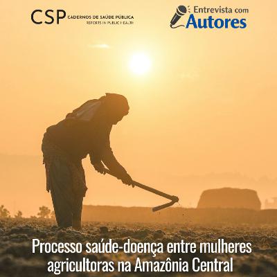 Processo saúde-doença entre mulheres agricultoras na Amazônia Central | CSPcast 73# Processo saúde-doença entre mulheres agricultoras na Amazônia Central | CSPcast 73#