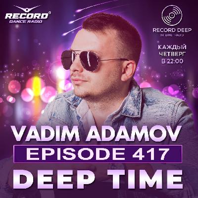 Vadim Adamov - DEEP TIME EPISODE#417[Record Deep] (10-07-2025) #417